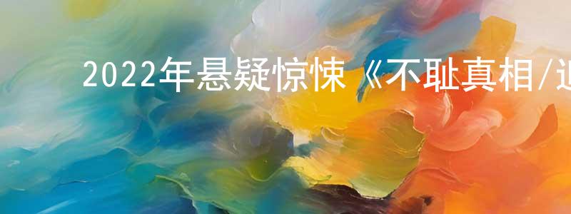曾晓军发布2022年悬疑惊悚《不耻真相/追凶陷阱》BD中英双字迅雷下载_电影天堂
